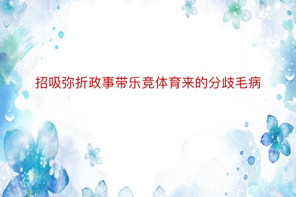 招吸弥折政事带乐竞体育来的分歧毛病